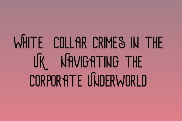 Featured image for White-Collar Crimes in the UK: Navigating the Corporate Underworld