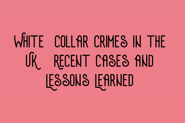 Featured image for White-Collar Crimes in the UK: Recent Cases and Lessons Learned