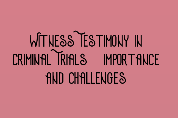 Featured image for Witness Testimony in Criminal Trials: Importance and Challenges
