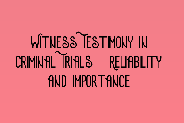 Witness Testimony in Criminal Trials: Reliability and Importance