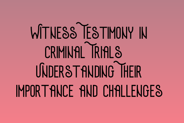 Featured image for Witness Testimony in Criminal Trials: Understanding Their Importance and Challenges