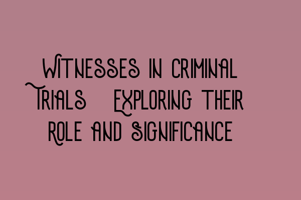 Featured image for Witnesses in Criminal Trials: Exploring their Role and Significance