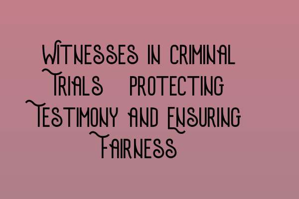 Featured image for Witnesses in Criminal Trials: Protecting Testimony and Ensuring Fairness