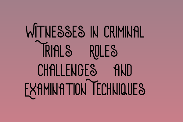 Featured image for Witnesses in Criminal Trials: Roles, Challenges, and Examination Techniques