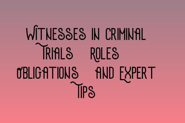 Witnesses in Criminal Trials: Roles, Obligations, and Expert Tips