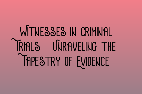 Featured image for Witnesses in Criminal Trials: Unraveling the Tapestry of Evidence