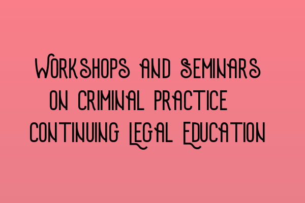 Featured image for Workshops and Seminars on Criminal Practice: Continuing Legal Education