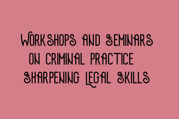 Featured image for Workshops and Seminars on Criminal Practice: Sharpening Legal Skills