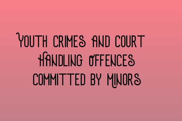 Youth Crimes and Court: Handling Offences Committed by Minors