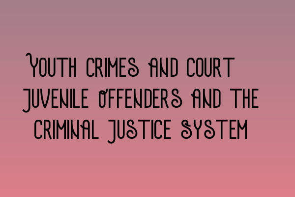 Featured image for Youth Crimes and Court: Juvenile Offenders and the Criminal Justice System