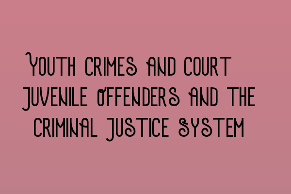 Featured image for Youth Crimes and Court: Juvenile Offenders and the Criminal Justice System