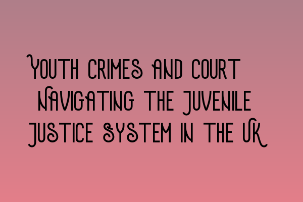 Featured image for Youth Crimes and Court: Navigating the Juvenile Justice System in the UK