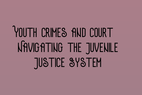 Featured image for Youth Crimes and Court: Navigating the Juvenile Justice System