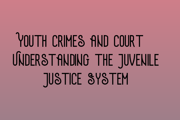 Featured image for Youth Crimes and Court: Understanding the Juvenile Justice System