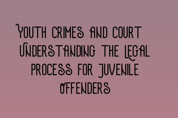 Featured image for Youth Crimes and Court: Understanding the Legal Process for Juvenile Offenders