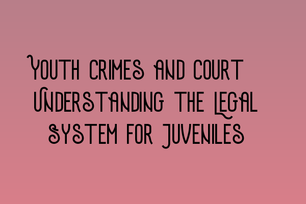 Featured image for Youth Crimes and Court: Understanding the Legal System for Juveniles