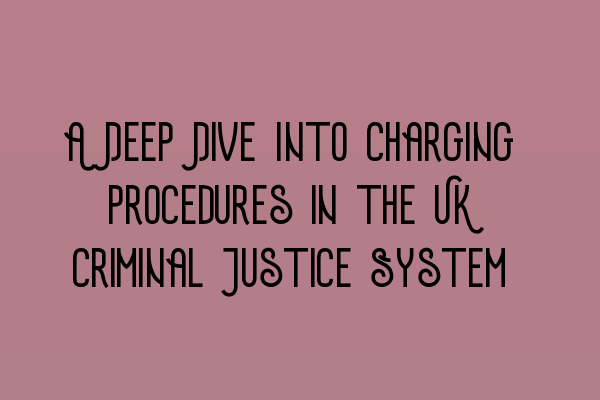 A Deep Dive Into Charging Procedures in the UK Criminal Justice System