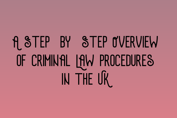 A Step-by-Step Overview of Criminal Law Procedures in the UK