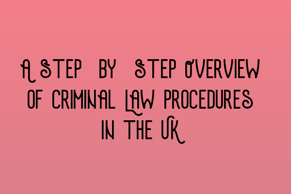 A Step-by-Step Overview of Criminal Law Procedures in the UK