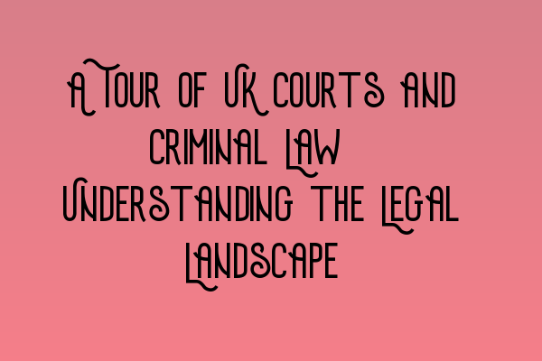 Featured image for A Tour of UK Courts and Criminal Law: Understanding the Legal Landscape
