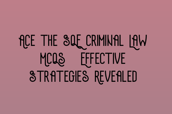 Featured image for Ace the SQE Criminal Law MCQs: Effective Strategies Revealed