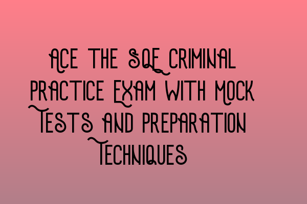 Ace the SQE Criminal Practice Exam with Mock Tests and Preparation Techniques