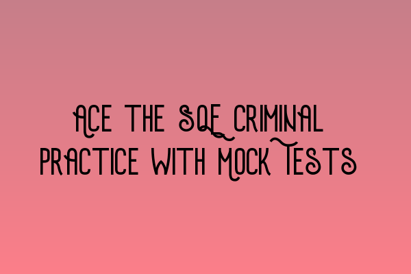 Featured image for Ace the SQE Criminal Practice with Mock Tests