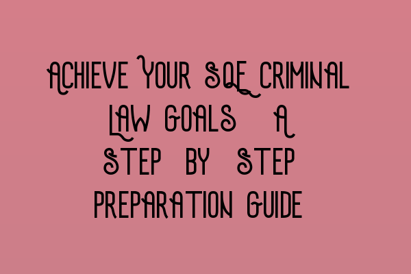 Featured image for Achieve Your SQE Criminal Law Goals: A Step-by-Step Preparation Guide