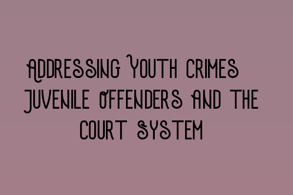 Addressing Youth Crimes: Juvenile Offenders and the Court System