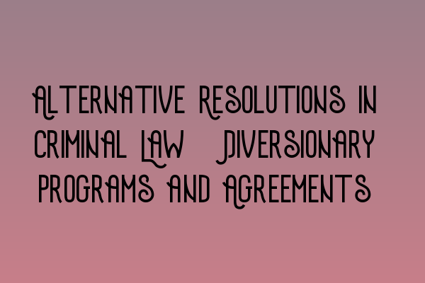 Featured image for Alternative Resolutions in Criminal Law: Diversionary Programs and Agreements