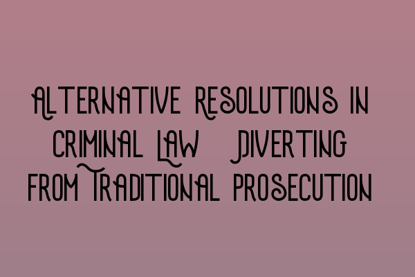 Featured image for Alternative Resolutions in Criminal Law: Diverting from Traditional Prosecution