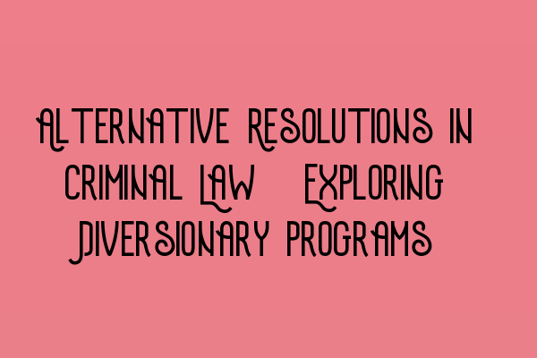Featured image for Alternative Resolutions in Criminal Law: Exploring Diversionary Programs