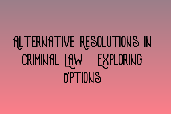 Featured image for Alternative Resolutions in Criminal Law: Exploring Options