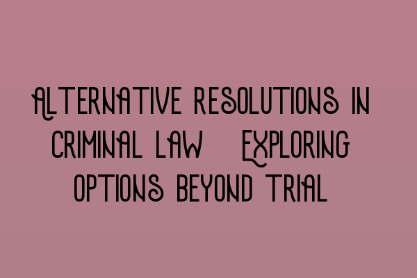 Featured image for Alternative resolutions in criminal law: Exploring options beyond trial