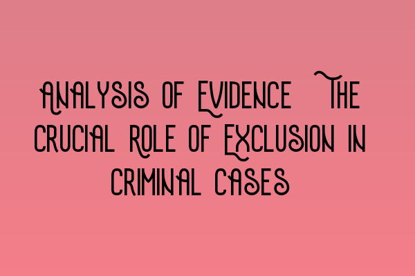 Featured image for Analysis of Evidence: The Crucial Role of Exclusion in Criminal Cases