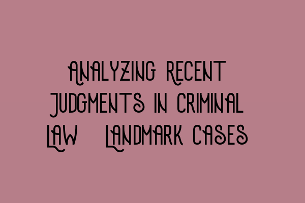 Featured image for Analyzing Recent Judgments in Criminal Law: Landmark Cases