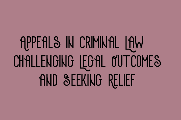 Featured image for Appeals in Criminal Law: Challenging Legal Outcomes and Seeking Relief