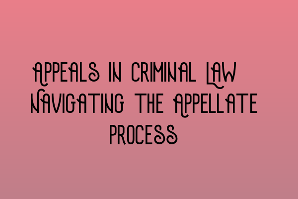 Featured image for Appeals in Criminal Law: Navigating the Appellate Process