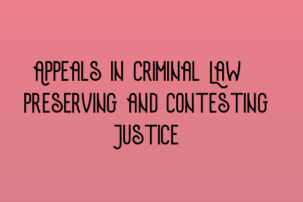 Appeals in Criminal Law: Preserving and Contesting Justice