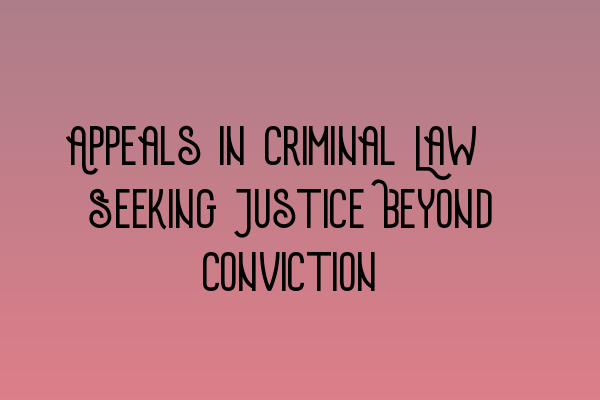 Featured image for Appeals in Criminal Law: Seeking Justice Beyond Conviction