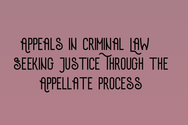 Featured image for Appeals in Criminal Law: Seeking Justice Through the Appellate Process