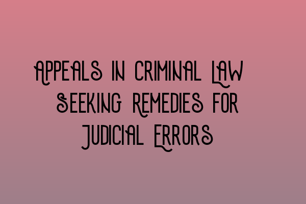 Featured image for Appeals in Criminal Law: Seeking Remedies for Judicial Errors