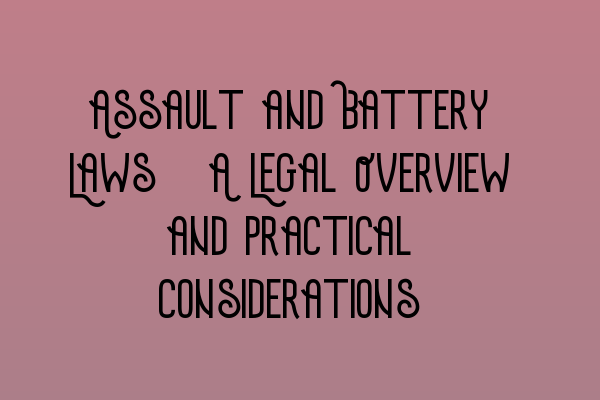 Assault and Battery Laws: A Legal Overview and Practical Considerations