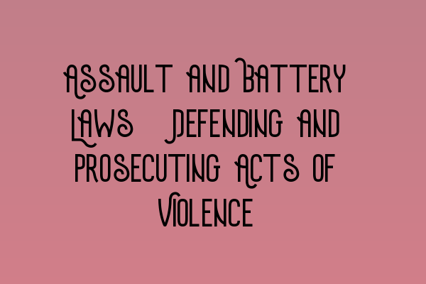 Featured image for Assault and Battery Laws: Defending and Prosecuting Acts of Violence