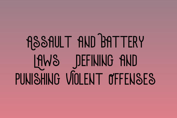 Featured image for Assault and Battery Laws: Defining and Punishing Violent Offenses