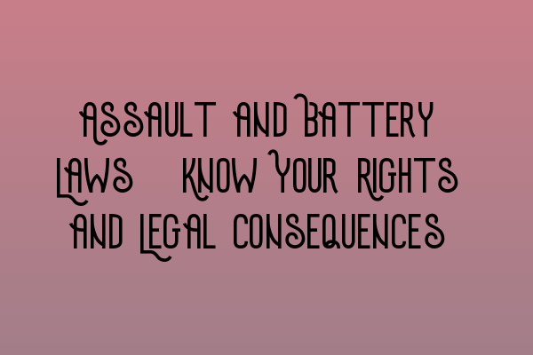 Featured image for Assault and Battery Laws: Know Your Rights and Legal Consequences