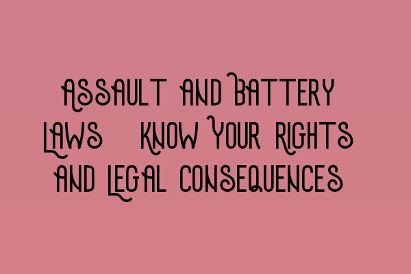 Assault and Battery Laws: Know Your Rights and Legal Consequences