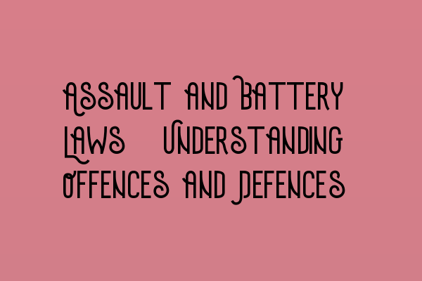 Assault and Battery Laws: Understanding Offences and Defences