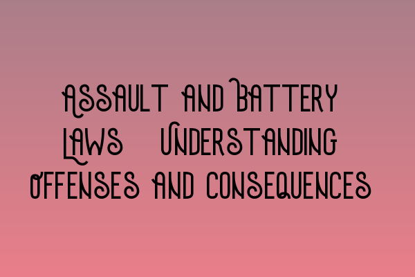Featured image for Assault and Battery Laws: Understanding Offenses and Consequences