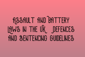 Assault and Battery Laws in the UK: Defences and Sentencing Guidelines ...